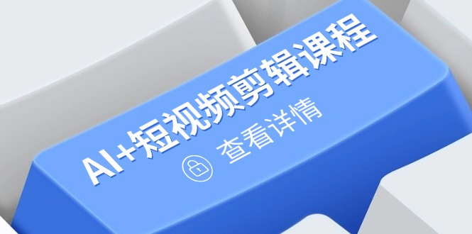 从入门到精通，AI+短视频剪辑课程，掌握账号运营直播技巧，打造爆款-优优云网创