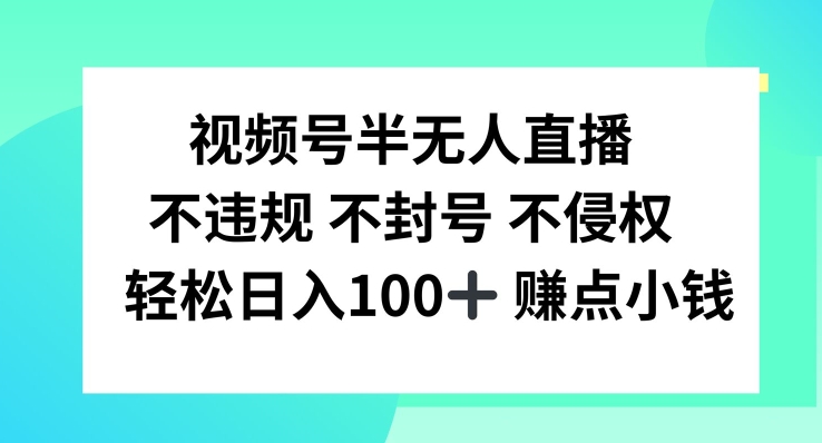 视频号半无人直播，不违规不封号，轻松日入100+【揭秘】-优优云网创