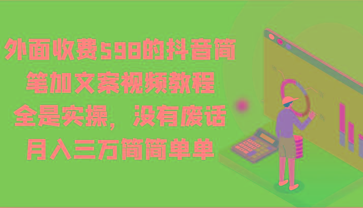 外面收费598的抖音简笔加文案视频教程，全是实操，没有废话，月入三万简简单单-优优云网创