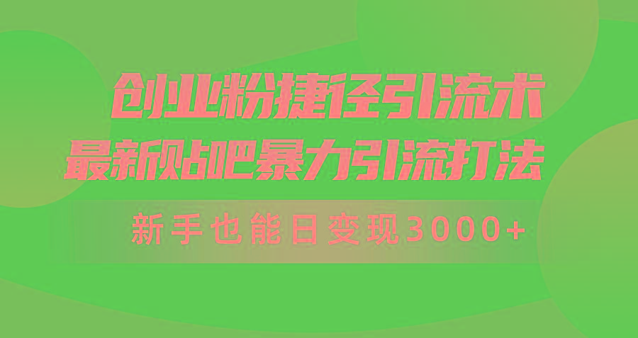 (10071期)创业粉捷径引流术，最新贴吧暴力引流打法，新手也能日变现3000+附赠全…-优优云网创