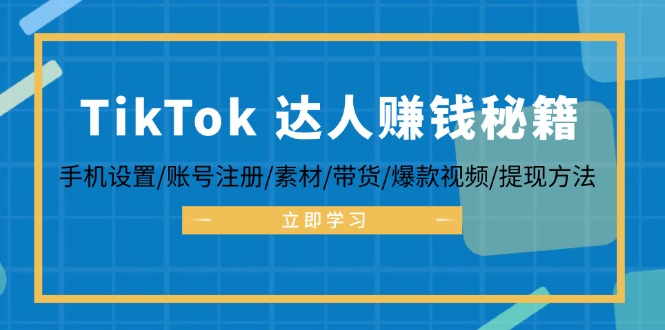 TikTok&达人赚钱秘籍 手机设置/账号注册/素材/带货/爆款视频/提现方法-优优云网创