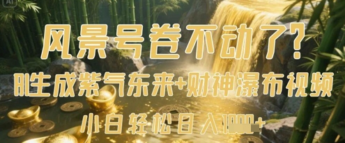 风景号卷不动了？AI一键生成紫气东来+财神瀑布视频，小白轻松日入数张-优优云网创