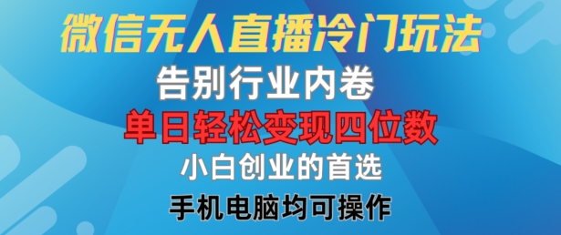 微信无人直播冷门玩法，告别行业内卷，单日轻松变现四位数，小白的创业首选【揭秘】-优优云网创
