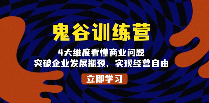 鬼 谷 训 练 营，4大维度看懂商业问题，突破企业发展瓶颈，实现经营自由-优优云网创