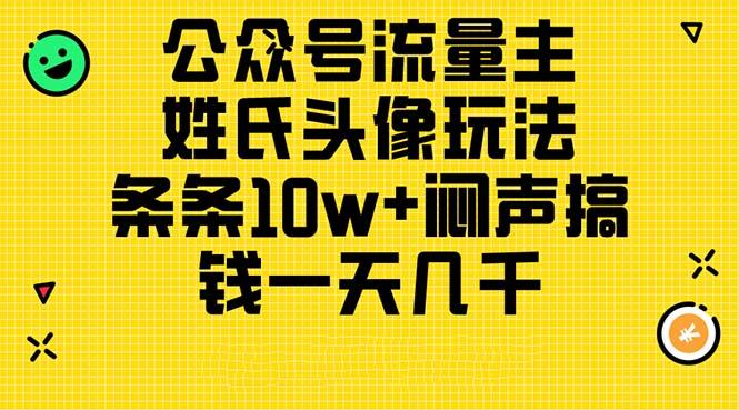 公众号流量主，姓氏头像玩法，条条10w+闷声搞钱一天几千，详细教程-优优云网创