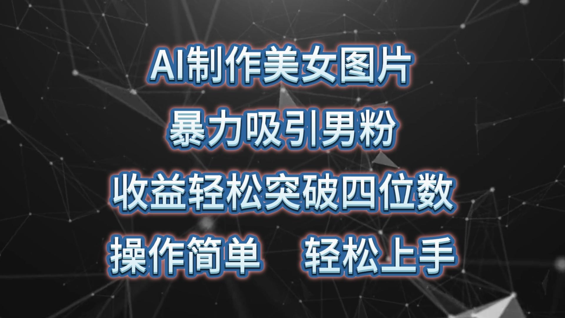 AI制作美女图片，暴力吸引男粉，收益轻松突破四位数，操作简单 上手难度低-优优云网创