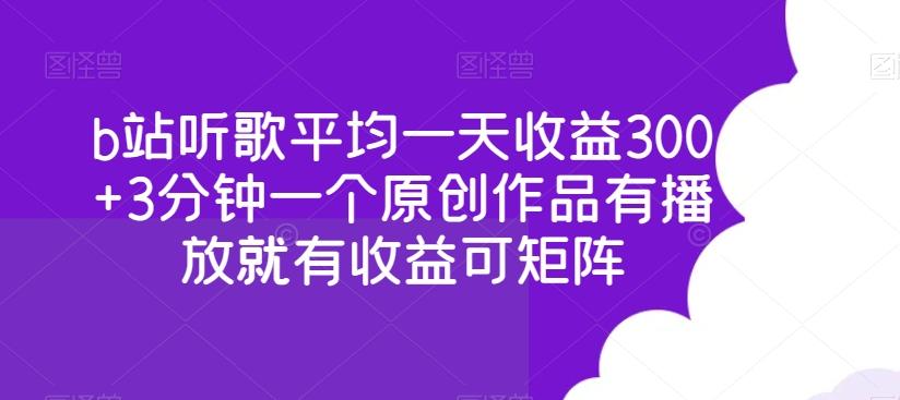 b站听歌平均一天收益300+3分钟一个原创作品有播放就有收益可矩阵-优优云网创