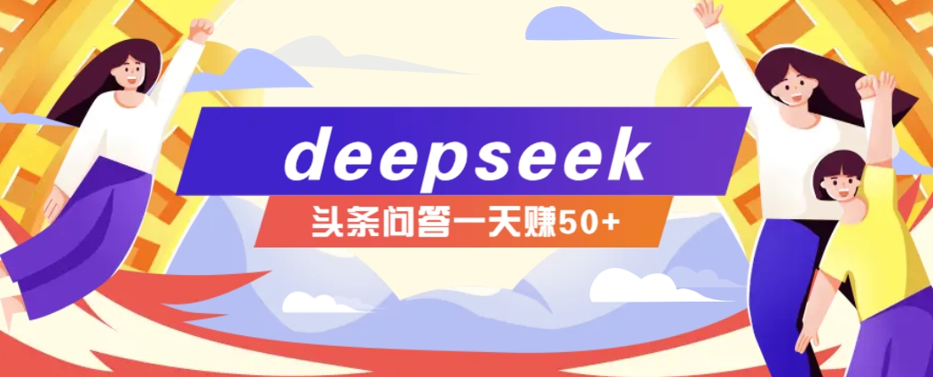 利用deepseek操作今日头条问答图文玩法，新手也能轻松上手，日收益50+-优优云网创