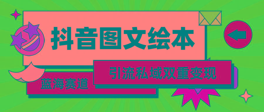 (9309期)抖音图文绘本，简单搬运复制，引流私域双重变现(教程+资源)-优优云网创