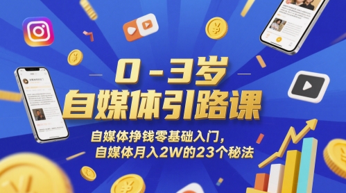 0-3岁自媒体引路课，自媒体挣钱零基础入门，自媒体月入2W的23个秘法-优优云网创