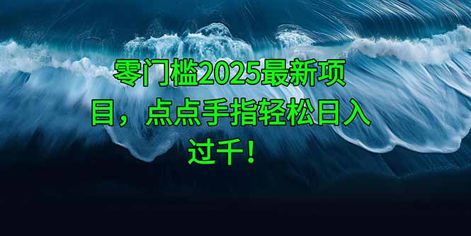零门槛2025最新项目，点点手指轻松日入过千！-优优云网创