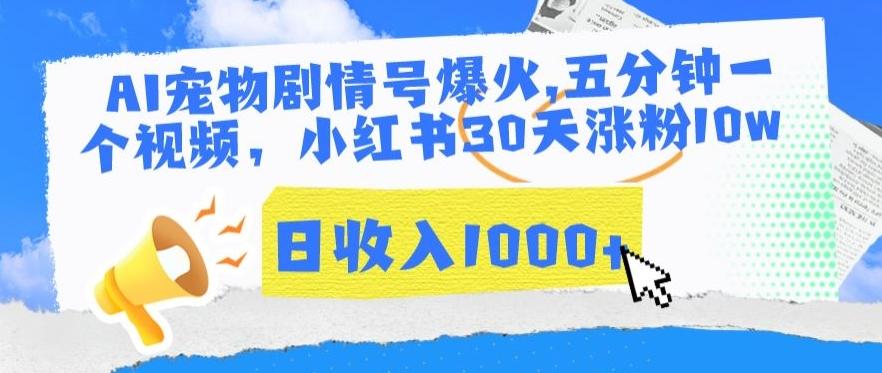 AI宠物剧情号爆火，五分钟一个视频，小红书30天涨粉10w，日收入1000+【揭秘】-优优云网创