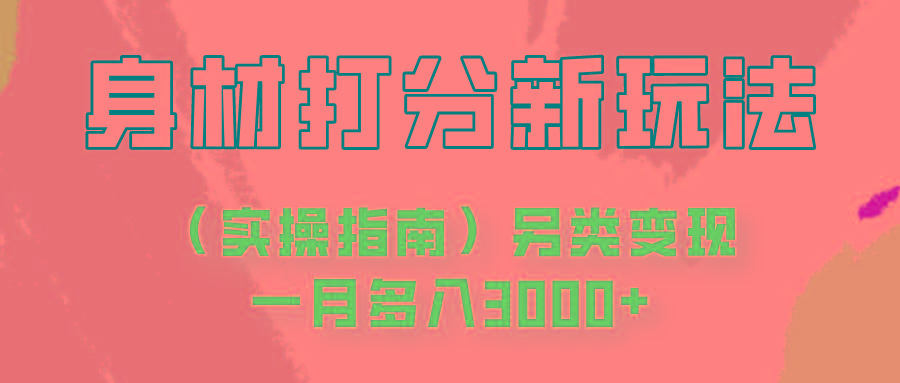 身材颜值打分新玩法(实操指南)另类变现一月多入3000+-优优云网创