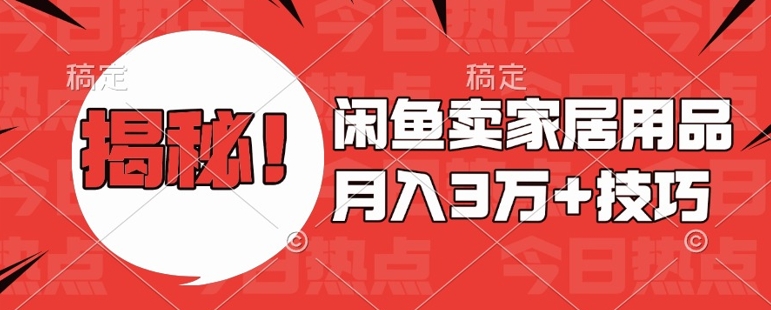 闲鱼卖家居用品月入过W+最新技巧闲鱼最新零基础教学，新手当天上手【揭秘】-优优云网创