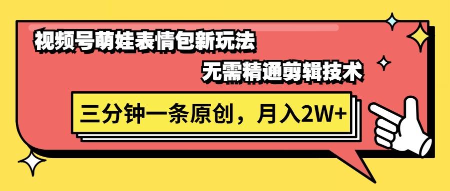 视频号萌娃表情包新玩法，无需精通剪辑，三分钟一条原创视频，月入2W+-优优云网创