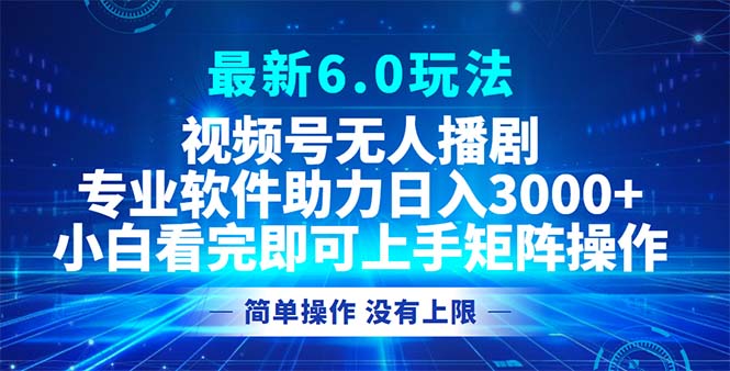 视频号最新6.0玩法，无人播剧，轻松日入3000+-优优云网创