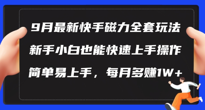 9月最新快手磁力玩法，新手小白也能操作，简单易上手，每月多赚1W+【揭秘】-优优云网创