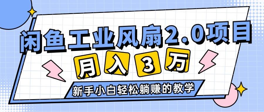 2024年6月最新闲鱼工业风扇2.0项目，轻松月入3W+，新手小白躺赚的教学-优优云网创