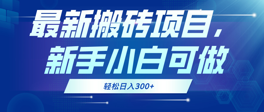 最新0门槛搬砖项目，新手小白可做，轻松日入300+-优优云网创
