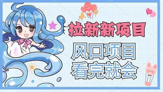 拉新界的新玩法，风口项目，看完就会，动手就有-优优云网创