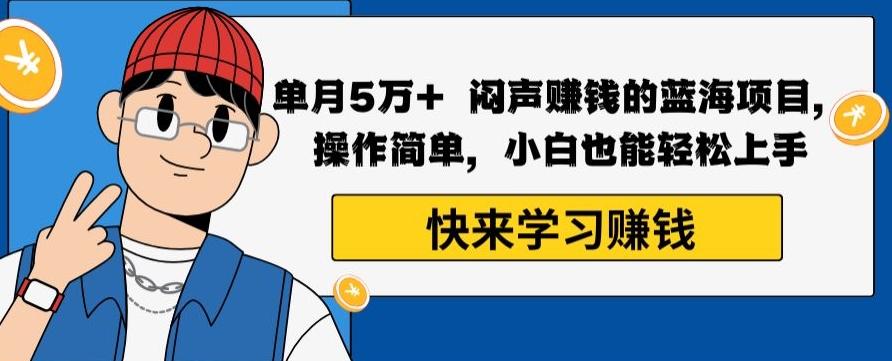 单月5万+闷声赚钱的蓝海项目，操作简单，小白也能轻松上手-优优云网创