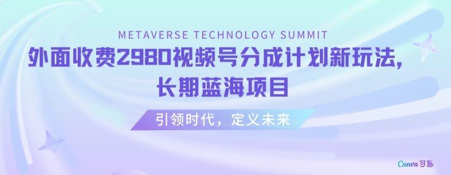 外面收费2980视频号分成计划最新玩法，长期蓝海项目【揭秘】-优优云网创
