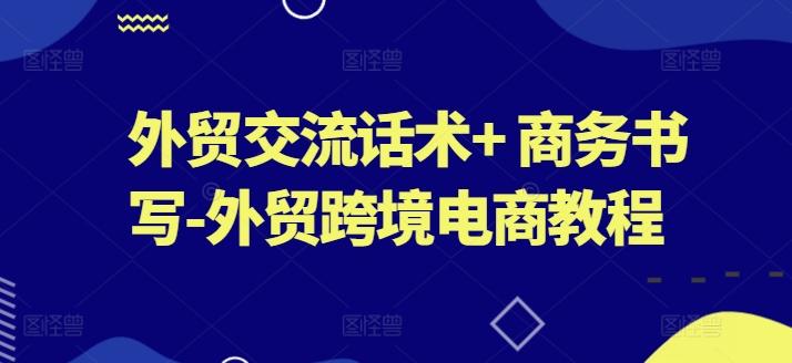 外贸交流话术+ 商务书写-外贸跨境电商教程-优优云网创