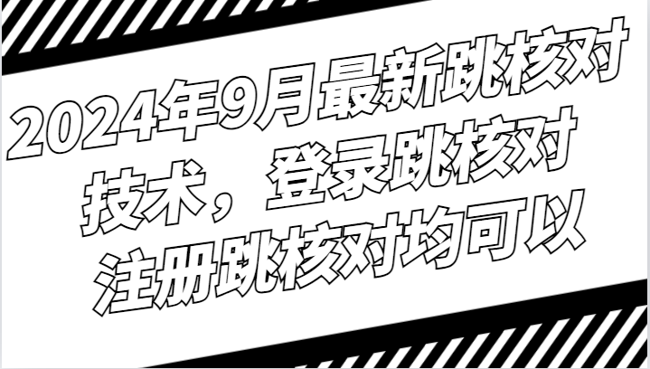 2024年9月最新跳核对技术，登录跳核对，注册跳核对均可以-优优云网创