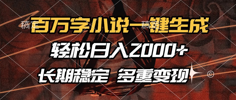 百万字小说一键生成，轻松日入2000+，长期稳定可做，多种变现方式-优优云网创