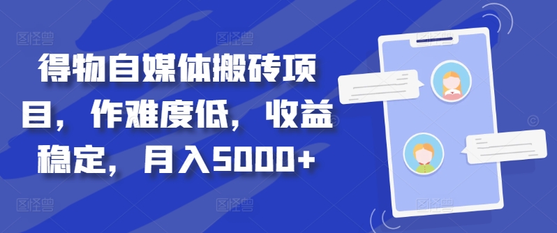 得物自媒体搬砖项目，作难度低，收益稳定，月入5000+【揭秘】-优优云网创
