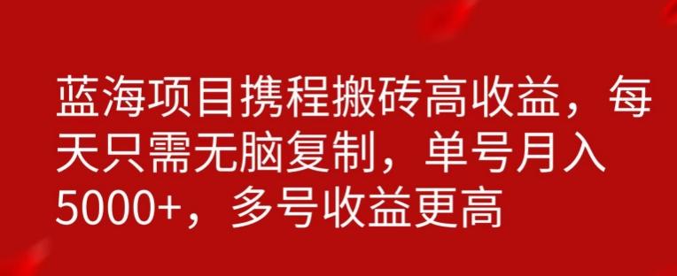 携程搬砖项目，只需每天无脑复制，月入5000+-优优云网创