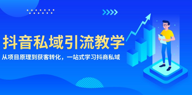 抖音私域引流教学：从项目原理到获客转化，一站式学习抖商 私域-优优云网创