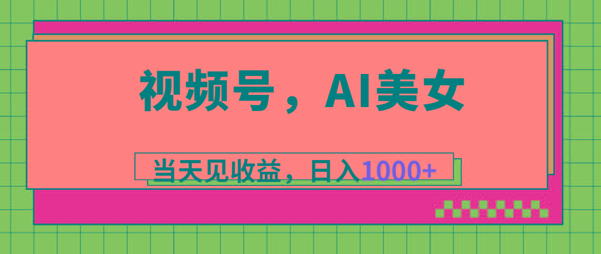 视频号，Ai美女，当天见收益，日入1000+-优优云网创