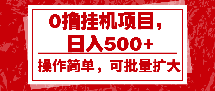 0撸挂机项目，日入500+，操作简单，可批量扩大，收益稳定。-优优云网创