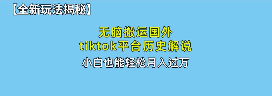 无脑搬运国外tiktok历史解说 无需剪辑，简单操作，轻松实现月入过万-优优云网创