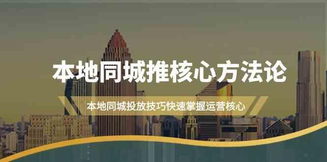 本地同城推核心方法论，本地同城投放技巧快速掌握运营核心(16节课)-优优云网创