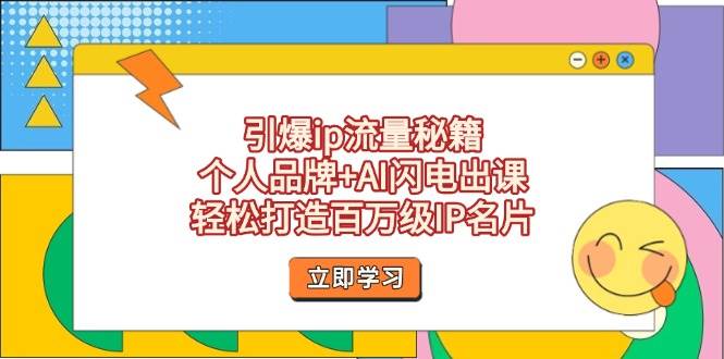 引爆ip流量秘籍，个人品牌+AI闪电出课，轻松打造百万级IP名片-优优云网创