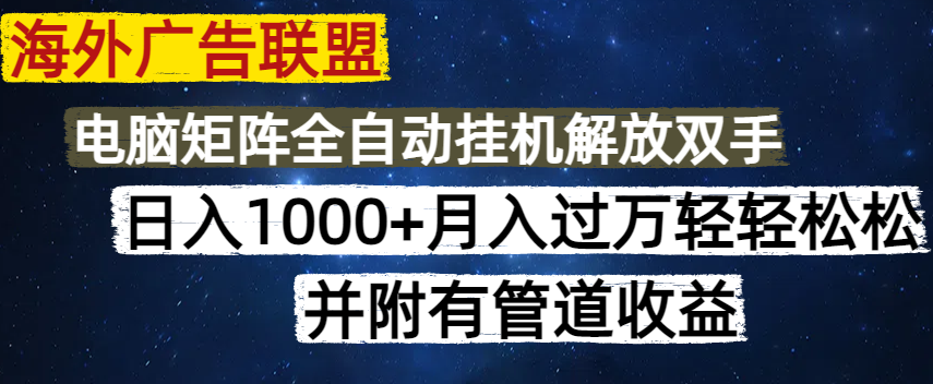 海外广告联盟每天几分钟日入1000+无脑操作，可矩阵并附有管道收益-优优云网创