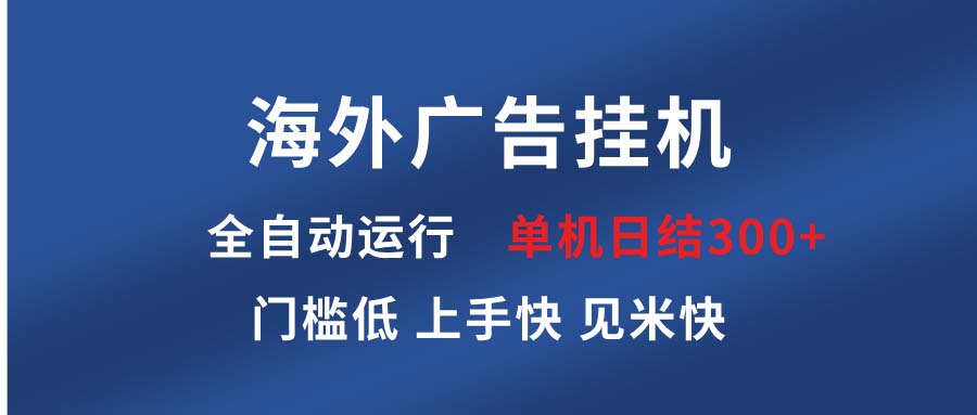 海外广告挂机 全自动运行 单机单日300+ 日结项目 稳定运行 欢迎观看课程-优优云网创