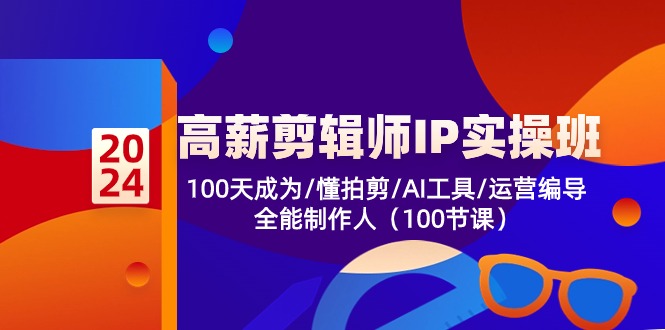 高薪-剪辑师IP实操班-第2期，100天成为懂拍剪/AI工具/运营编导/全能制作人-优优云网创