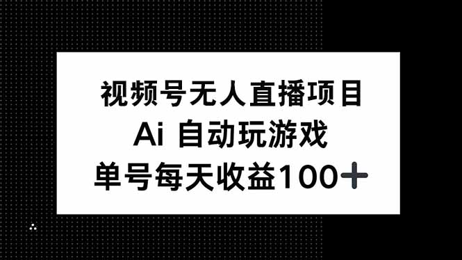 视频号无人直播项目，AI自动玩游戏，每天收益150+-优优云网创