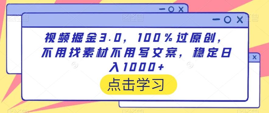 视频掘金3.0，100％过原创，不用找素材不用写文案，稳定日入1000+【揭秘】-优优云网创