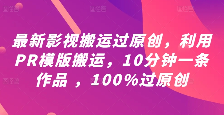 最新影视搬运过原创，利用PR模版搬运，10分钟一条作品 ，100%过原创【教程+PR模板】-优优云网创