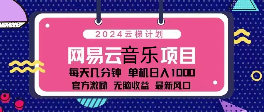 2024云梯计划 网易云音乐项目：每天几分钟 单机日入1000 官方激励 无脑…-优优云网创