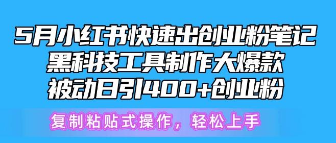 5月小红书快速出创业粉笔记，黑科技工具制作大爆款，被动日引400+创业粉【揭秘】-优优云网创