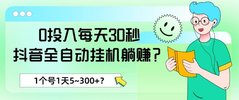 0投入每天30秒，抖音全自动挂机躺赚？1个号1天5~300+？-优优云网创