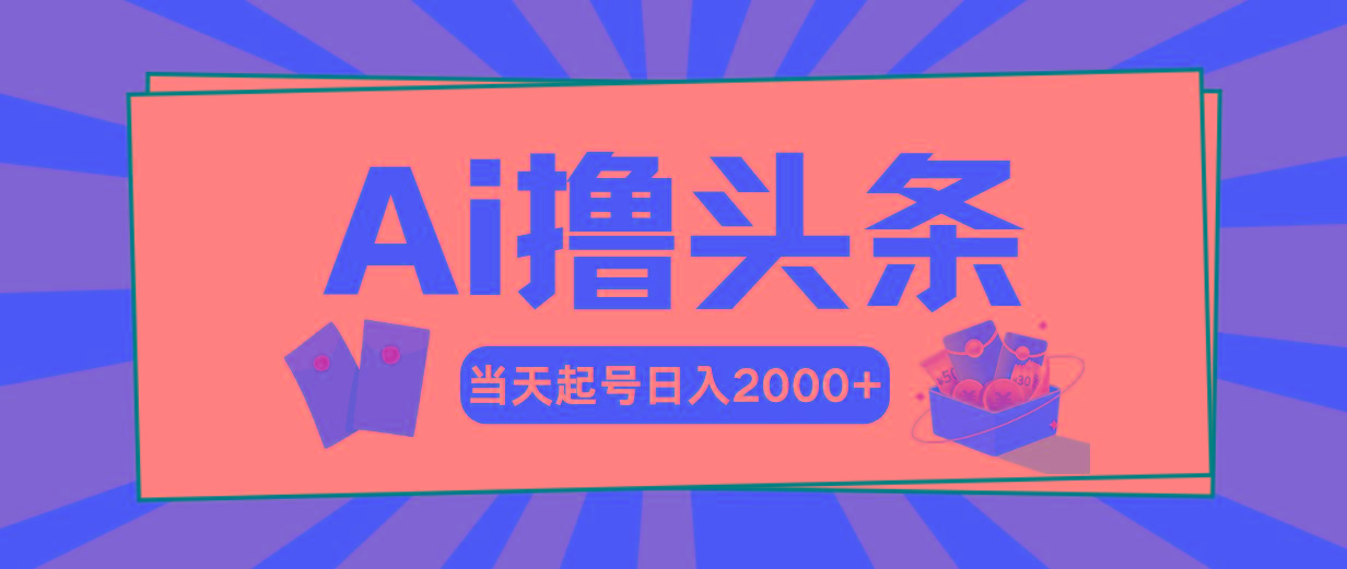 Ai撸头条，当天起号，第二天见收益，日入2000+-优优云网创