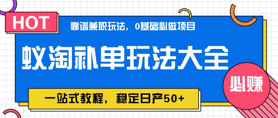 蚁淘补单玩法大全，一站式教程，稳定日产50+-优优云网创