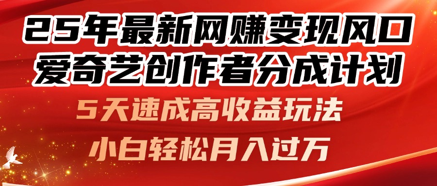 25年最新网赚变现风口！爱奇艺创作者分成计划，5天速成高收益玩法，小…-优优云网创