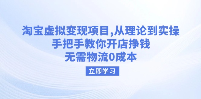 淘宝虚拟变现项目，从理论到实操，手把手教你开店挣钱，无需物流0成本-优优云网创